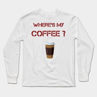 Where's my coffee Long Sleeve T-Shirt